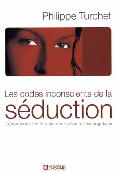 Les codes inconscients de la s&eacute;duction - Comprendre son interlocuteur grace &agrave; la synergologie