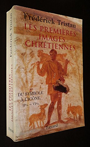 Les Premi&egrave;res Images chr&eacute;tiennes: Du symbole &agrave; l'ic&ocirc;ne : IIe-VIe si&egrave;cle