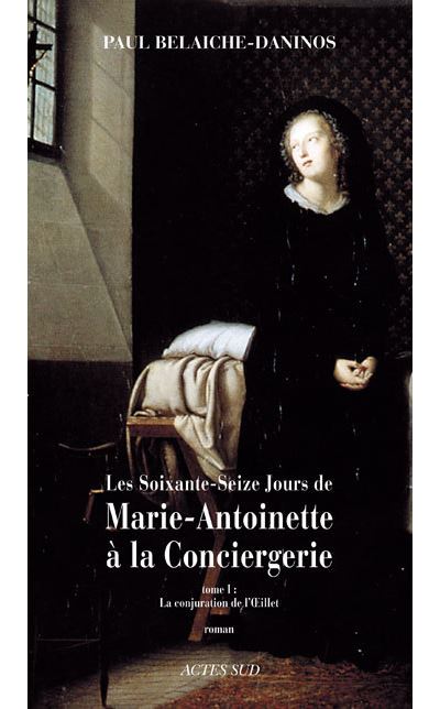 Les Soixante-Seize jours de Marie-Antoinette &agrave; la Conciergerie