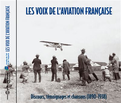 Les Voix De L'aviation Fran&ccedil;aise : Discours, T&eacute;moignages Et Chansons - 1890-1939
