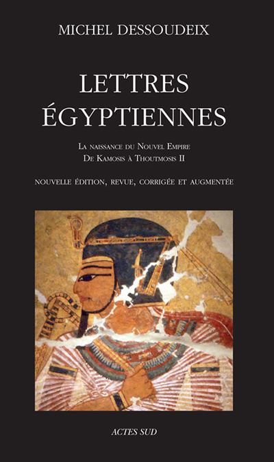 Lettres &eacute;gyptiennes: La naissance du Nouvel Empire - De Kamosis &agrave; Thoutmosis Ii