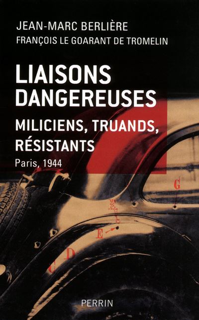Liaisons Dangereuses - Miliciens, Truands, R&eacute;sistants - Paris, 1944