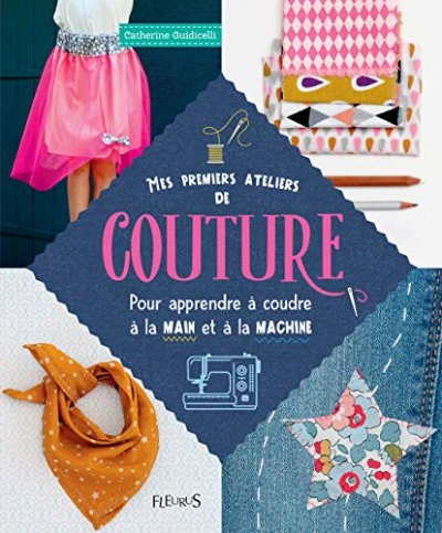 Mes Premiers Ateliers De Couture - Pour Apprendre &Agrave; Coudre &Agrave; La Main Et &Agrave; La Machine