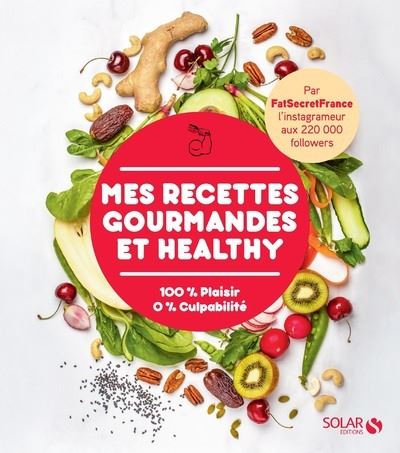 Mes Recettes Gourmandes Et Healthy - 100 % Plaisir 0% Culpabilit&eacute;