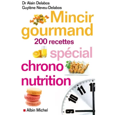 Mincir gourmand: Sp&eacute;cial chrono-nutrition - 200 recettes