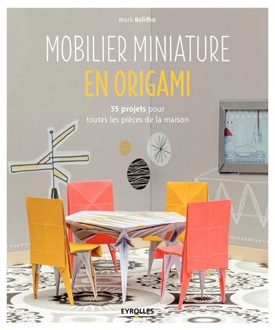 EYROLLES Mobilier miniature en origami: 35 projets pour toutes les pi&egrave;ces de la maison.