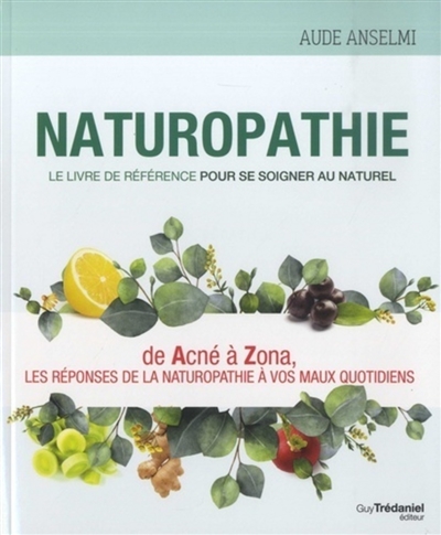 Naturopathie - Le livre de r&eacute;f&eacute;rence pour se soigner au naturel