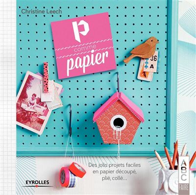 EYROLLES P Comme Papier - De Jolis Projets Faciles En Papier D&eacute;coup&eacute;, Pli&eacute;, Coll&eacute;