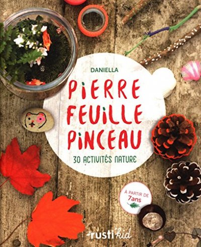 DANIELLA Pierre, feuille, pinceau: 30 activit&eacute;s nature pour les 7-10 ans