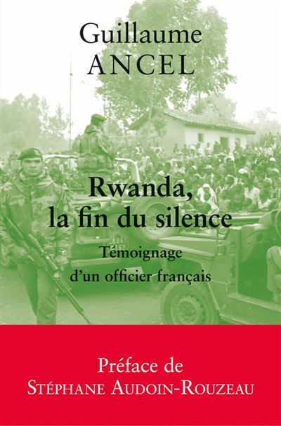 Rwanda, La Fin Du Silence - T&eacute;moignage D'un Officier Fran&ccedil;ais