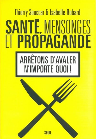 Sant&eacute;, Mensonges Et Propagande - Arr&ecirc;tons D'avaler N'importe Quoi !