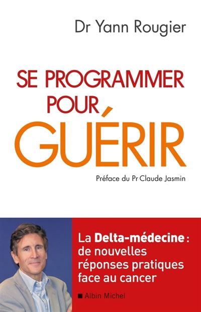 Se Programmer Pour Gu&eacute;rir - La Delta-M&eacute;decine : De Nouvelles R&eacute;ponses Pratiques Face Au Cancer