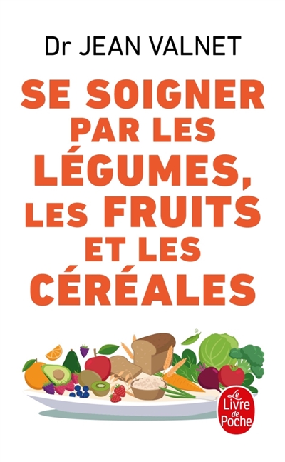 Se soigner par les l&eacute;gumes les fruits et les c&eacute;r&eacute;ales (Poche)
