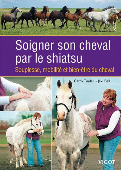 Soigner son cheval par le shiatsu: Souplesse, mobilit&eacute; et bien-&ecirc;tre du cheva (0000)