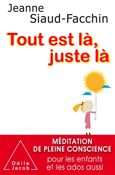 Tout Est L&agrave;, Juste L&agrave; - M&eacute;ditation De Pleine Conscience Pour Les Enfants Et Les Ados Aussi