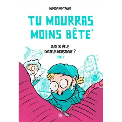 TU MOURRAS MOINS BETE Tome 2 QUOI DE NEUF DOCTEUR MOUSTACHE (BD)