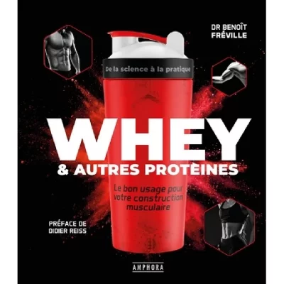 BENOIT FREVILLE Whey & Autres Prot&eacute;ines - Le Bon Usage Pour Votre Construction Musculaire